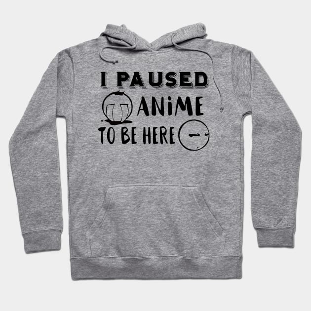 I Paused Anime To be here! Funny Japanese design with facial anime expressions! Comedy Hoodie by Johan13